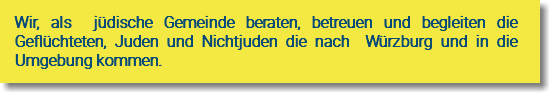 Wir, als jüdische Gemeinde beraten, betreuen und begleiten die Geflüchteten, Juden und Nichtjuden die nach Würzburg und in die Umgebung kommen. 